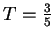 $ T=\frac{3}{5}$