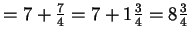 $ =7+\frac{7}{4}=7+1\frac{3}{4}=8\frac{3}{4}$