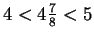 $ 4<4\frac{7}{8}<5$