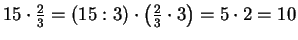 $ 15\cdot\frac{2}{3}=(15:3)\cdot\left(\frac{2}{3}
\cdot 3\right)=5\cdot 2=10$