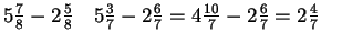 $ 5\frac{7}{8}-2\frac{5}{8}
\quad 5\frac{3}{7}-2\frac{6}{7}=4\frac{10}{7}-2\frac{6}{7}=2\frac{4}{7}
\quad$