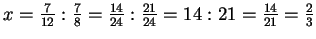 $ x=\frac{7}{12}:\frac{7}{8}=\frac{14}{24}:\frac{21}{24}
=14:21=\frac{14}{21}=\frac{2}{3}$