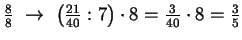 $ \frac{8}{8}\ \to\ \left(\frac{21}{40}:7\right)\cdot
8=\frac{3}{40}\cdot 8=\frac{3}{5}$