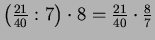 $ \left(\frac{21}{40}:7\right)\cdot 8=\frac{21}{40}\cdot
\frac{8}{7}$