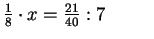 $ \frac{1}{8}\cdot x=\frac{21}{40}:7\quad \vert\cdot 8$