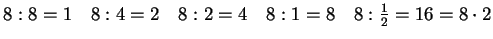 $ 8:8=1\quad 8:4=2\quad 8:2=4\quad 8:1=8\quad 8:\frac{1}{2}=16
=8\cdot 2$