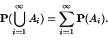 \begin{displaymath}
\mathbf{P}(\bigcup_{i=1}^\infty A_i)=\sum_{i=1}^\infty
\mathbf{P}(A_i).
\end{displaymath}