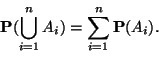 \begin{displaymath}\mathbf{P}(\bigcup_{i=1}^n A_i)=\sum_{i=1}^n \mathbf{P}(A_i).
\end{displaymath}