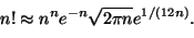 \begin{displaymath}
n!\approx n^ne^{-n}\sqrt{2\pi n}e^{1/(12n)}.
\end{displaymath}