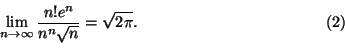 \begin{displaymath}
\lim_{n\to\infty}\frac{n!e^n}{n^n\sqrt n}=\sqrt{2\pi}.\tag{2}
\end{displaymath}