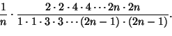 \begin{displaymath}
\frac{1}{n}\cdot \frac{2\cdot 2\cdot 4\cdot 4\cdots 2n\cdot
2n}{1\cdot 1\cdot 3\cdot 3\cdots (2n-1)\cdot (2n-1)}.
\end{displaymath}