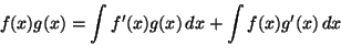 \begin{displaymath}
f(x)g(x)=\int f'(x)g(x)\,dx+\int f(x)g'(x)\,dx
\end{displaymath}