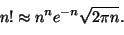 \begin{displaymath}
n!\approx n^ne^{-n}\sqrt{2\pi n}.
\end{displaymath}