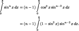 \begin{align*}
\int_0^\frac{\pi}{2}\sin^nx\,dx&=(n-1)\int_{0}^\frac{\pi}{2}
\cos...
...-2}x\,dx\\
&=(n-1)\int_0^\frac{\pi}{2}(1-\sin^2x)
\sin^{n-2}x\,dx.
\end{align*}