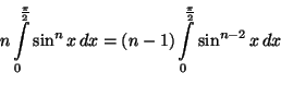 \begin{displaymath}
n\int_0^\frac{\pi}{2}\sin^nx\,dx=(n-1)\int_0^\frac{\pi}{2}
\sin^{n-2}x\,dx
\end{displaymath}