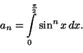 \begin{displaymath}
a_n=\int_0^\frac{\pi}{2}\sin^nx\,dx.
\end{displaymath}