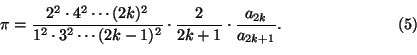 \begin{displaymath}
\pi=\frac{2^2\cdot 4^2\cdots (2k)^2}{1^2\cdot 3^2\cdots (2k-1)^2}
\cdot \frac{2}{2k+1}\cdot \frac{a_{2k}}{a_{2k+1}}.\tag{5}
\end{displaymath}