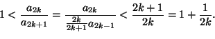 \begin{displaymath}
1<\frac{a_{2k}}{a_{2k+1}}=\frac{a_{2k}}{\frac{2k}{2k+1}a_{2k-1}}
<\frac{2k+1}{2k}=1+\frac{1}{2k}.
\end{displaymath}