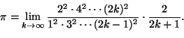 \begin{displaymath}
\pi=\lim_{k\to\infty}\frac{2^2\cdot 4^2\cdots (2k)^2}{1^2\cdot
3^2\cdots (2k-1)^2}\cdot \frac{2}{2k+1}.
\end{displaymath}