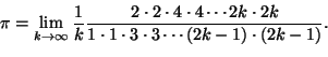\begin{displaymath}
\pi=\lim_{k\to\infty}\frac{1}{k}\frac{2\cdot 2\cdot 4\cdot
...
...2k\cdot 2k}{1\cdot 1\cdot 3\cdot 3\cdots (2k-1)\cdot
(2k-1)}.
\end{displaymath}