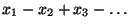 $x_1-x_2+x_3-\ldots$