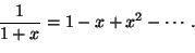 \begin{displaymath}
\frac{1}{1+x}=1-x+x^2-\cdots.
\end{displaymath}