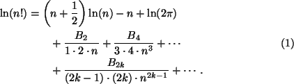 \begin{align*}%%\label{kaava1}
\ln(n!)&=\left(n+\frac{1}{2}\right)\ln(n)-n+\ln(2...
...1}\\
&\qquad+\frac{B_{2k}}{(2k-1)\cdot (2k)\cdot n^{2k-1}}+\cdots.
\end{align*}