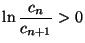 $\ln\dfrac{c_n}{c_{n+1}}>0$