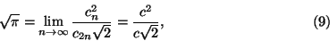 \begin{displaymath}
\sqrt{\pi}=\lim_{n\to\infty}\frac{c_n^2}{c_{2n}\sqrt2}
=\frac{c^2}{c\sqrt2},\tag{9}
\end{displaymath}