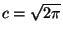 $c=\sqrt{2\pi}$