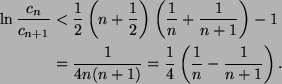 \begin{align*}
\ln\frac{c_n}{c_{n+1}}&<\frac{1}{2}\left(n+\frac{1}{2}\right)
\le...
...ac{1}{4n(n+1)}
=\frac{1}{4}\left(\frac{1}{n}-\frac{1}{n+1}\right).
\end{align*}