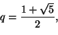 \begin{displaymath}
q = \frac{1+\sqrt{5}}{2},
\end{displaymath}