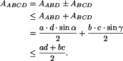 \begin{align*}
A_{ABCD} &= A_{ABD} \pm A_{BCD}\\
&\le A_{ABD} + A_{BCD}\\
&=\f...
...+ \frac{b \cdot c \cdot \sin \gamma }{2}\\
&\le \frac{ad + bc}{2}.
\end{align*}