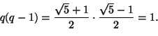 \begin{displaymath}
q(q-1) = \frac{\sqrt{5}+1}{2} \cdot
\frac{\sqrt{5}-1}{2} = 1.
\end{displaymath}