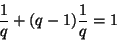\begin{displaymath}
\frac{1}{q} + (q-1)\frac{1}{q} = 1
\end{displaymath}