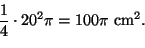 \begin{displaymath}
\frac{1}{4} \cdot 20^2 \pi = 100 \pi\ \text{cm}^2.
\end{displaymath}