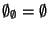 $\emptyset_\emptyset=\emptyset$