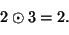 \begin{displaymath}
2\odot 3=2.
\end{displaymath}
