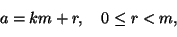 \begin{displaymath}
a=km+r,\quad 0\le r<m,
\end{displaymath}