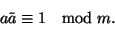 \begin{displaymath}
a\tilde a\equiv 1\mod m.
\end{displaymath}