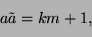 \begin{displaymath}
a\tilde a=km+1,
\end{displaymath}