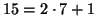 $15=2\cdot 7+1$