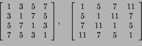 \begin{displaymath}
\left[
\begin{array}{cccc}
1& 3& 5& 7\\
3& 1& 7& 5\\
5& 7&...
...
5& 1& 11& 7\\
7& 11& 1& 5\\
11& 7& 5& 1
\end{array}\right]
\end{displaymath}
